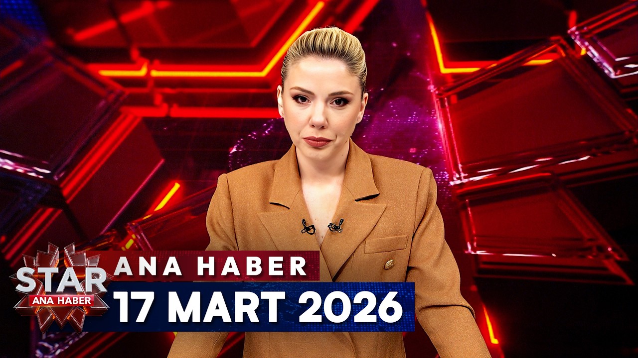 Star Ana Haber | 17 Mart 2026 Salı