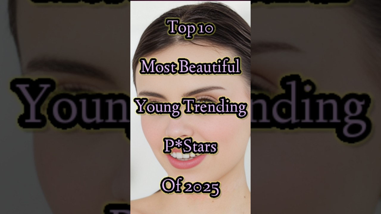 Top 10 Most Beautiful Young Trending Pstars of 2025 #beauty #shorts #shortvideo #young