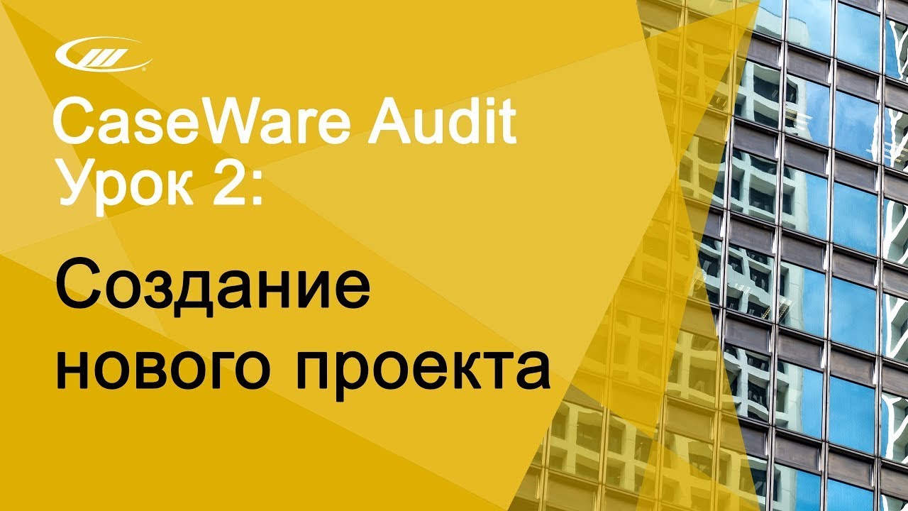 Урок 2: Создание нового проекта | CaseWare Ukraine