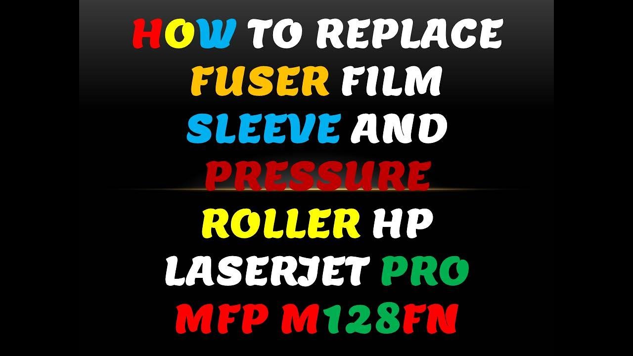 How to Replace Fuser Film Sleeve And Pressure Roller HP Laserjet Pro MFP m128fn