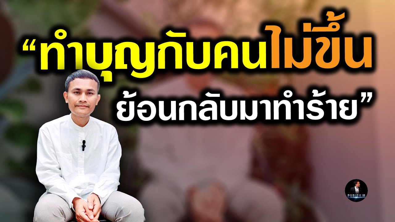 ทำบุญกับคนไม่ขึ้น ย้อนกลับมาทำร้ายเราอีก