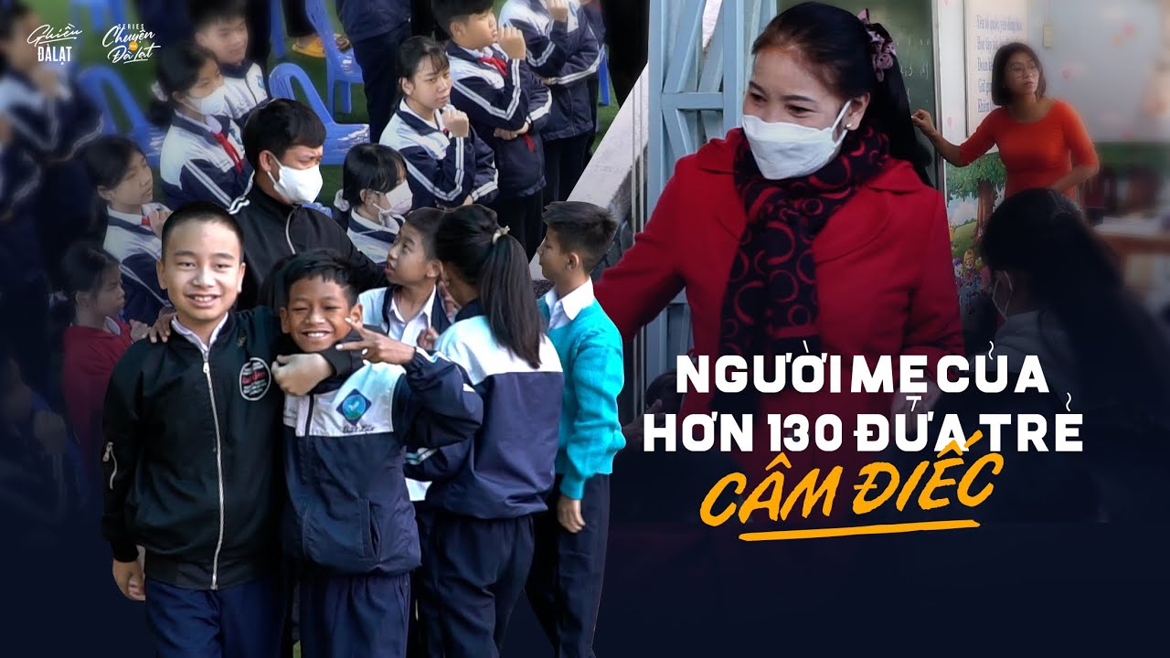 Tập 8: Ấm lòng người mẹ hơn 130 đứa trẻ câm điếc của Trường Khiếm thính ở Đà Lạt