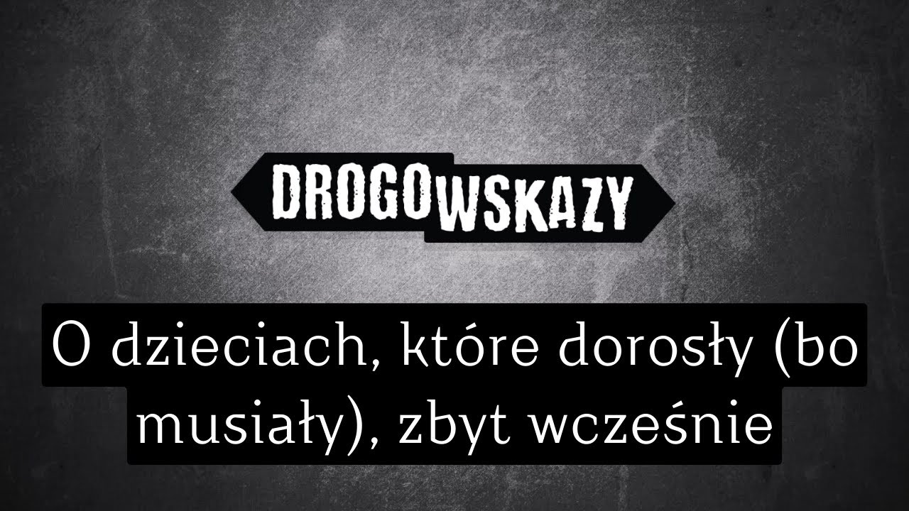 O dzieciach, które dorosły (bo musiały), zbyt wcześnie | Drogowskazy