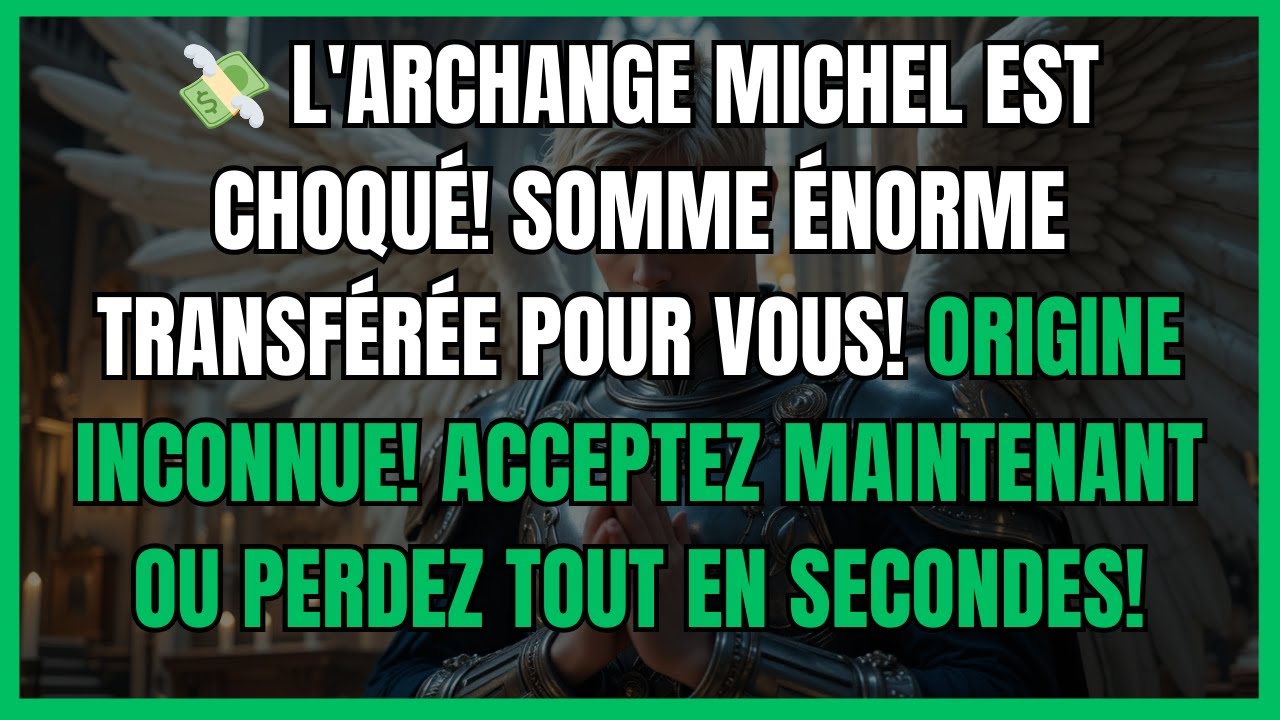 💸 L'ARCHANGE MICHEL EST CHOQUÉ! SOMME ÉNORME TRANSFÉRÉE POUR VOUS! ORIGINE INCONNUE! ACCEPTEZ