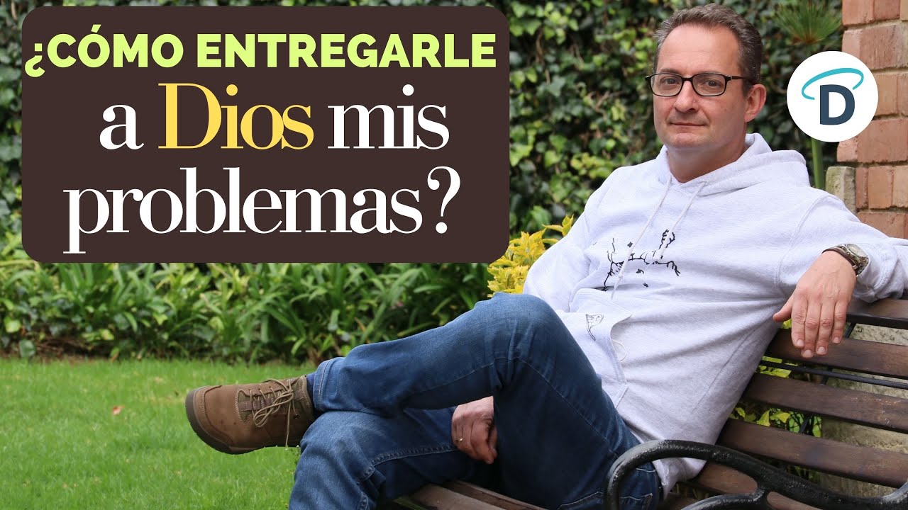 ¿Cómo entregarle a Dios mis problemas? - El Buen Dios