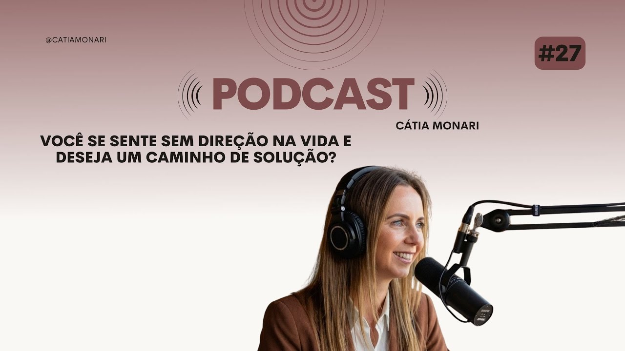 VOCÊ SE SENTE SEM DIREÇÃO NA VIDA E DESEJA UM CAMINHO DE SOLUÇÃO? | Cátia Monari PodCast #27