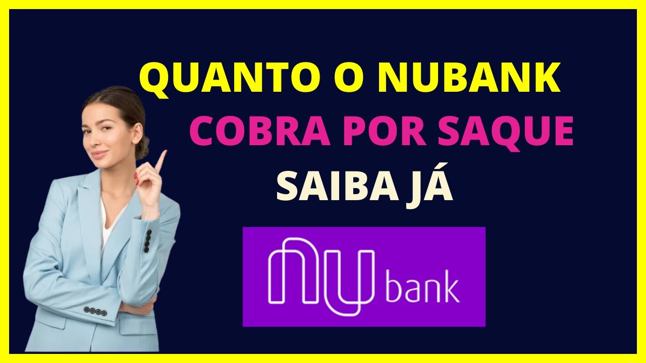 Quanto o nubank cobra por saque? Saiba j&aacute;!