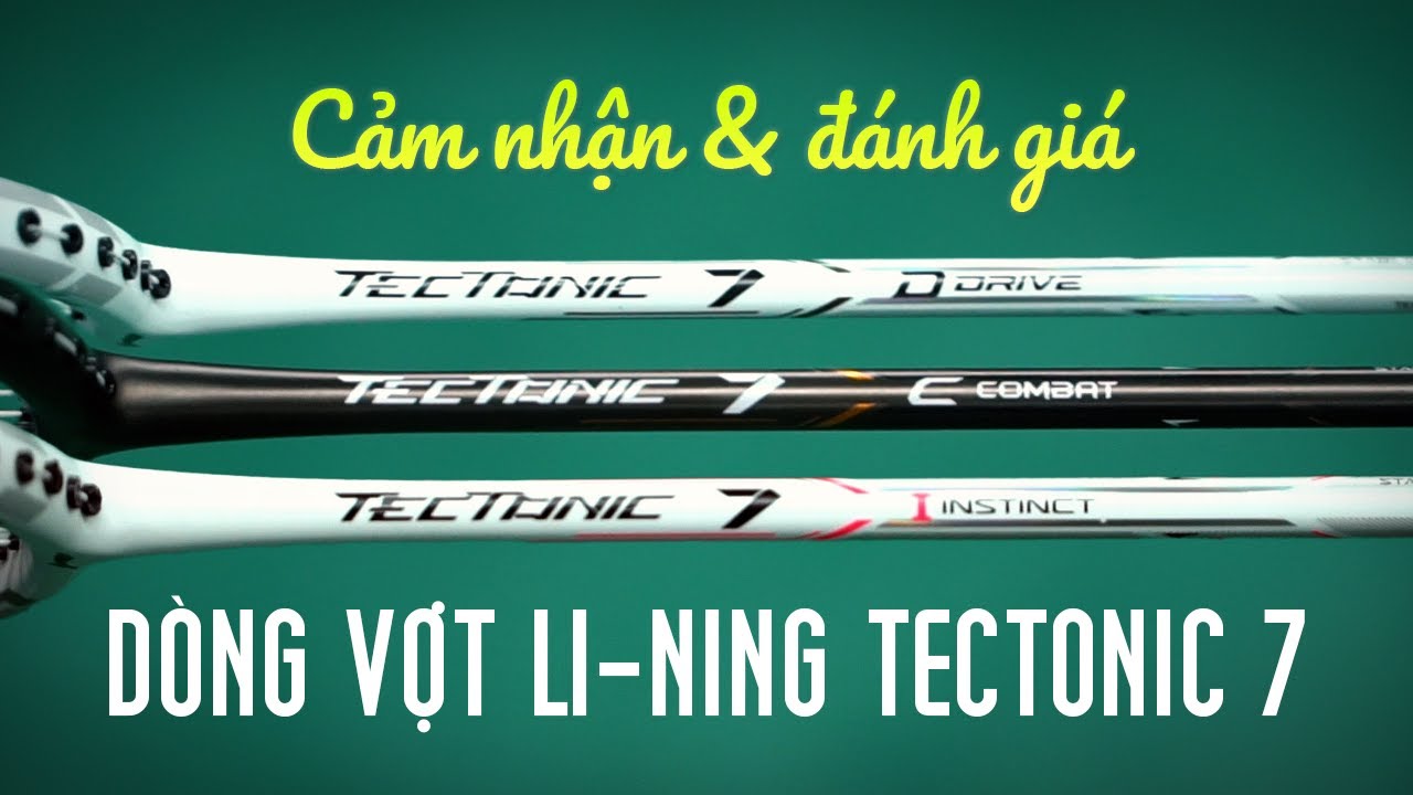 Review | Cảm nhận & đánh giá vợt cầu lông Li Ning Tectonic 7D, 7C, 7I - Đinh Xuân Bảo
