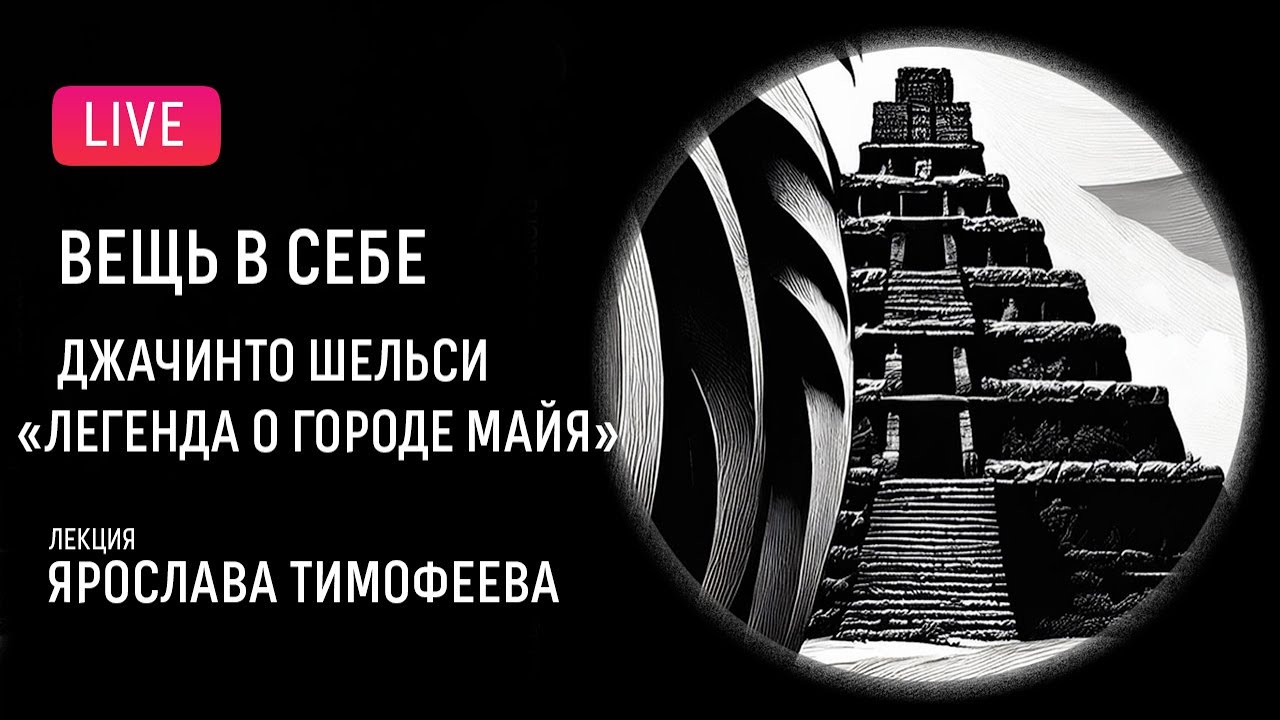 &laquo;Вещь в себе&raquo;: Шельси &mdash; &laquo;Легенда о городе майя&raquo;. Лекция Ярослава Тимофеева | Thing-in-itself: Shelsi