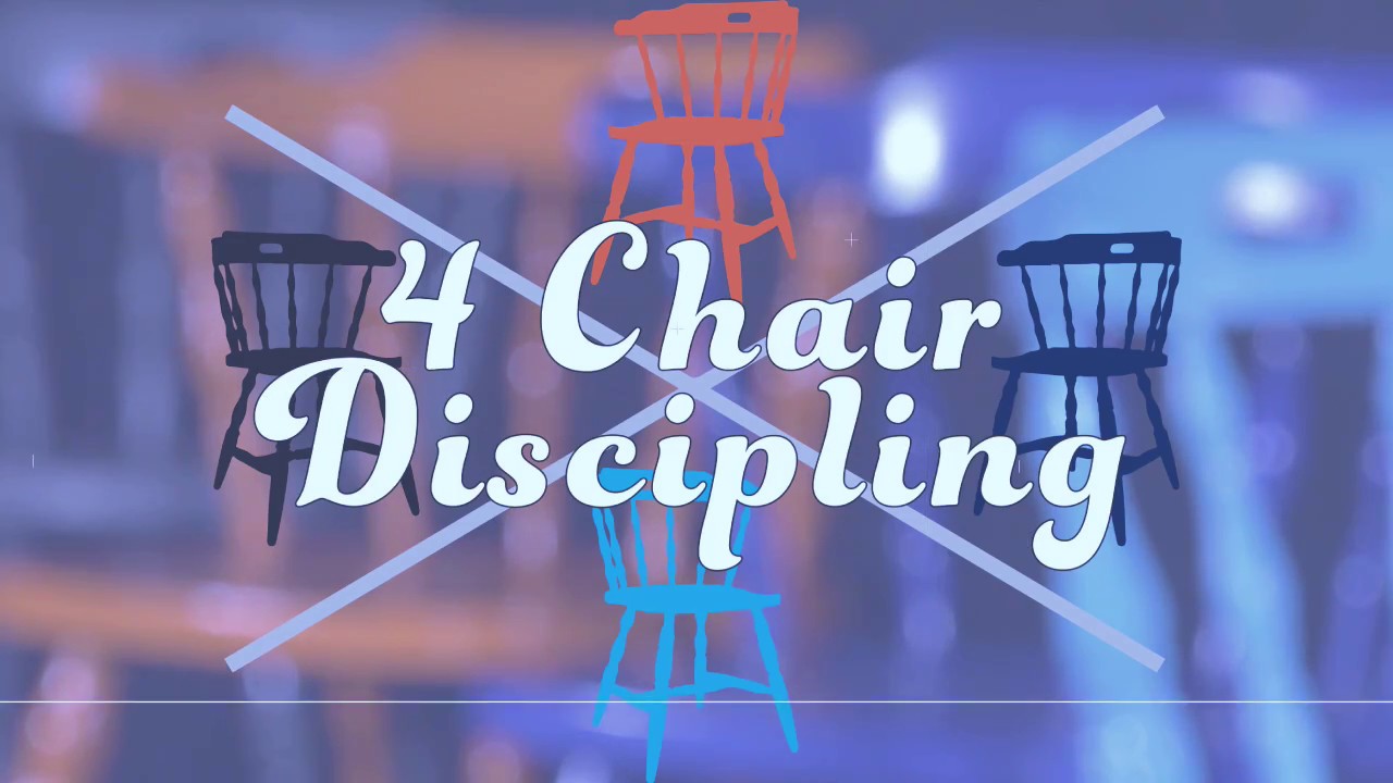 4 Chair Discipling: Growing a Movement of Disciple Makers 3/19/2017