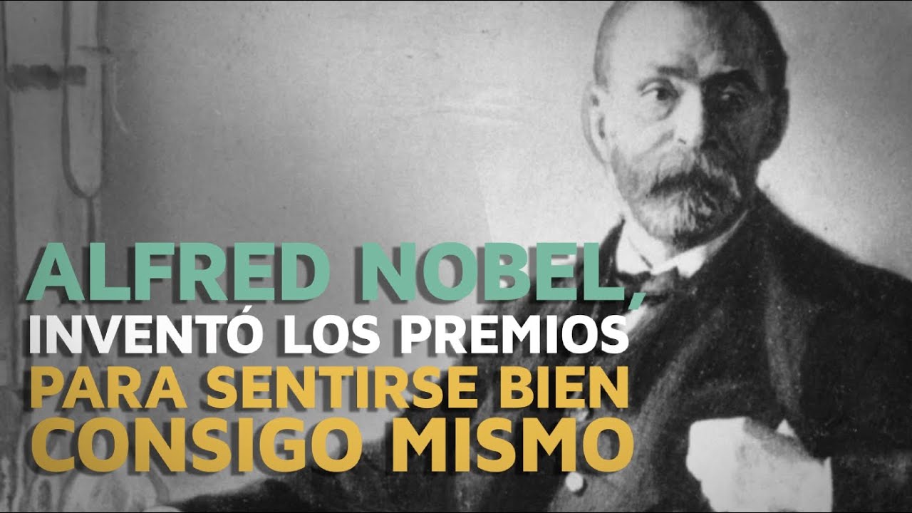 Alfred Nobel inventó los premios para sentirse bien consigo mismo
