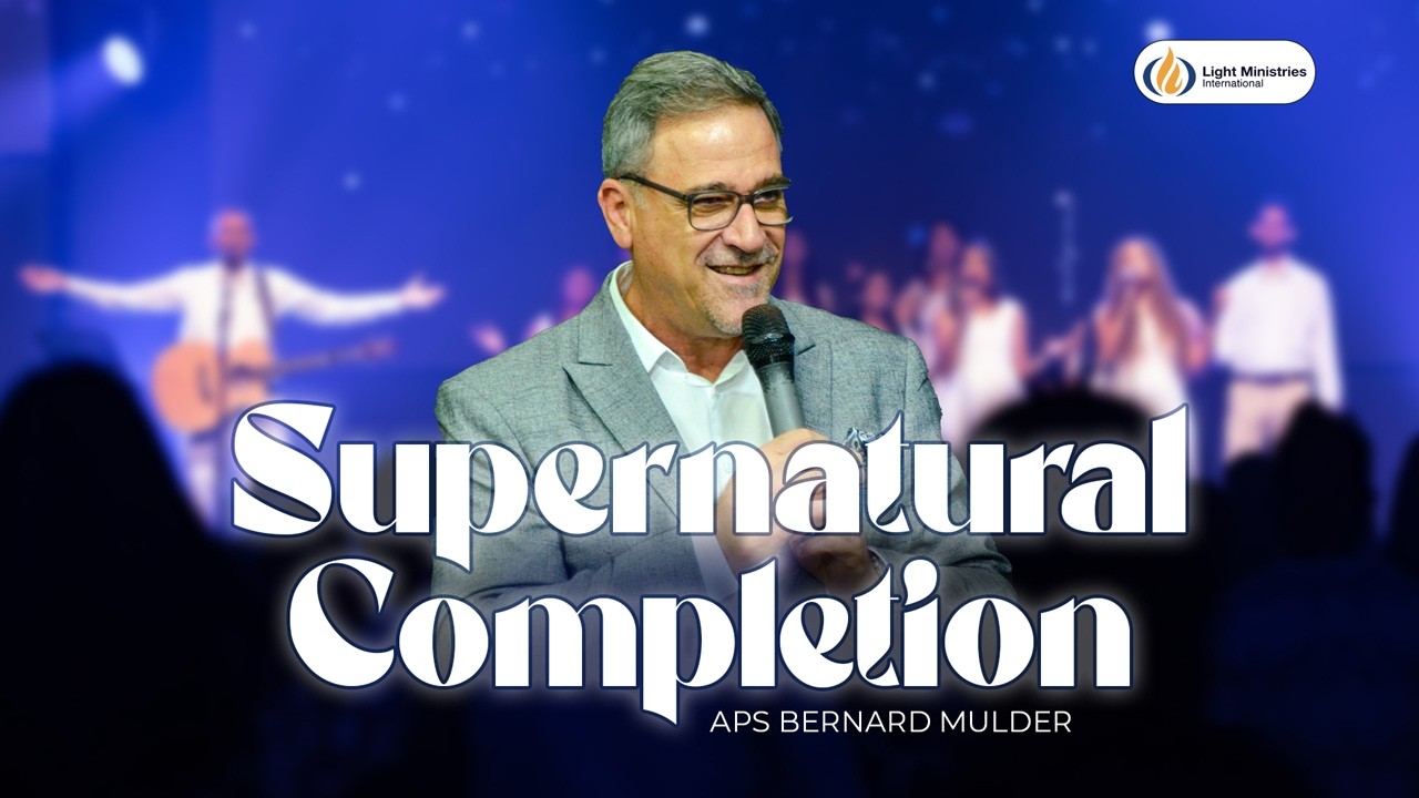 Supernatural Completion | Aps Bernard Mulder | Light Ministries International