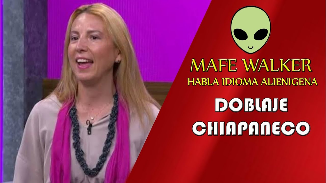 Mafe Walker Habla Idioma Alien/Doblaje Chiapaneco