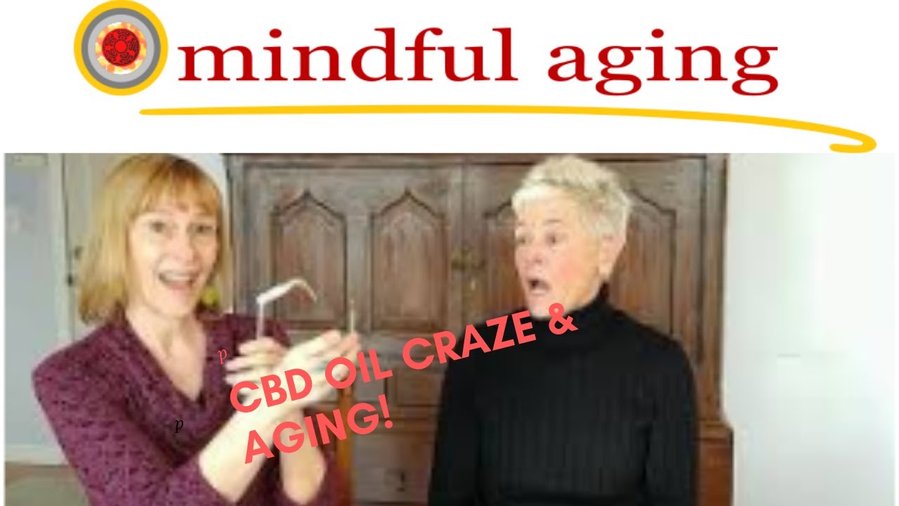 Mindful Aging: The CBD Oil Craze and Aging!