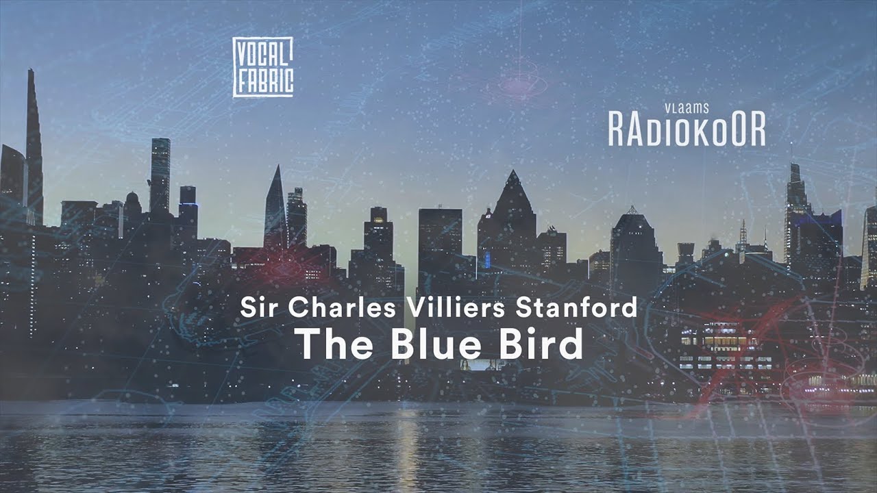 Sir Charles Villiers Stanford: The Blue Bird (Vlaams Radiokoor presents Vocal Fabric)