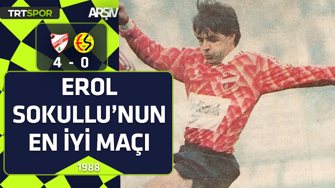 Boluspor - Eskişehirspor: 4-0 (1988-89 sezonu) Erol Sokullu'nun en iyi maçı