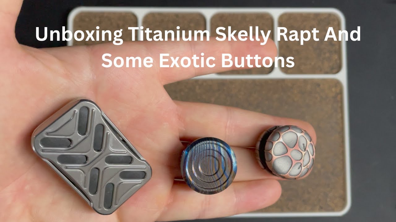 Unboxing Titanium Skelly Rapt And Some Exotic Buttons