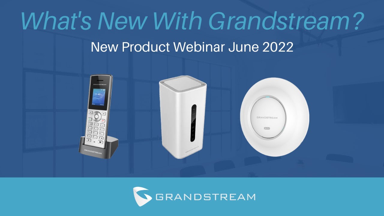 Grandstream New Products | Webinar June 2022