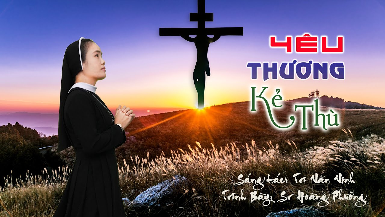 YÊU THƯƠNG KẺ THÙ _St: Tri Văn Vinh _ Tb: Sr. Hoàng Phương