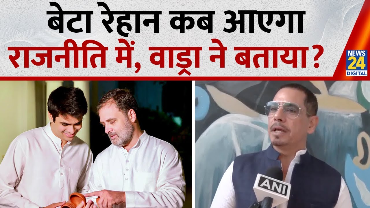 बेटे Raihan Vadra कब आएगा राजनीति में? Robert Vadra ने खुलकर आज बता दिया