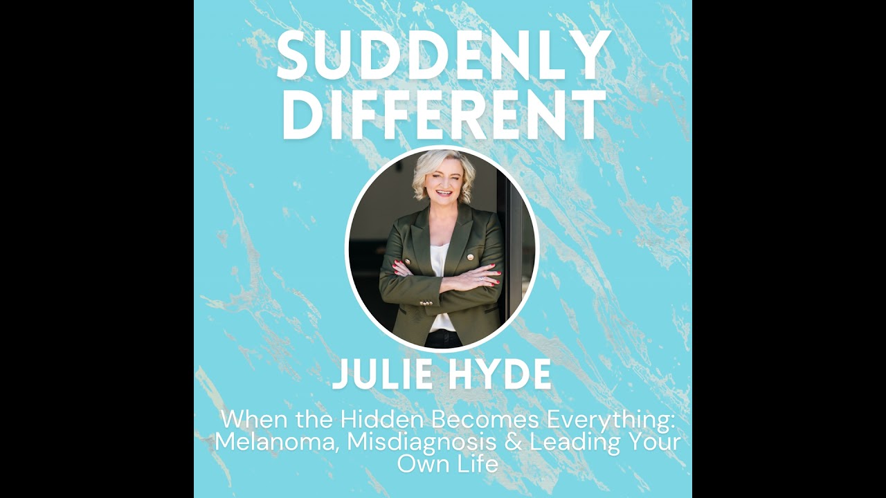When the Hidden Becomes Everything: Julie Hyde on Melanoma, Misdiagnosis & Leading Your Own Life