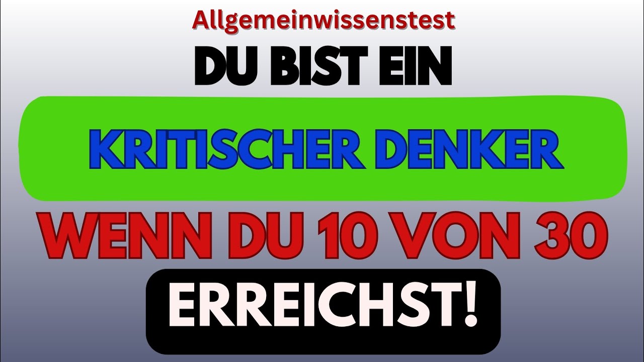 DU BIST EIN KRITISCHER DENKER, WENN DU 10 VON 30 ERREICHST!