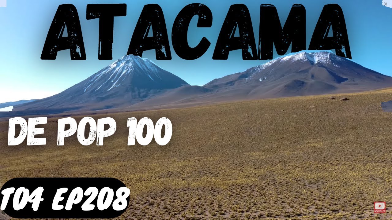 CHEGUEI NO ATACAMA DE POP100. América do Sul T04 EP208