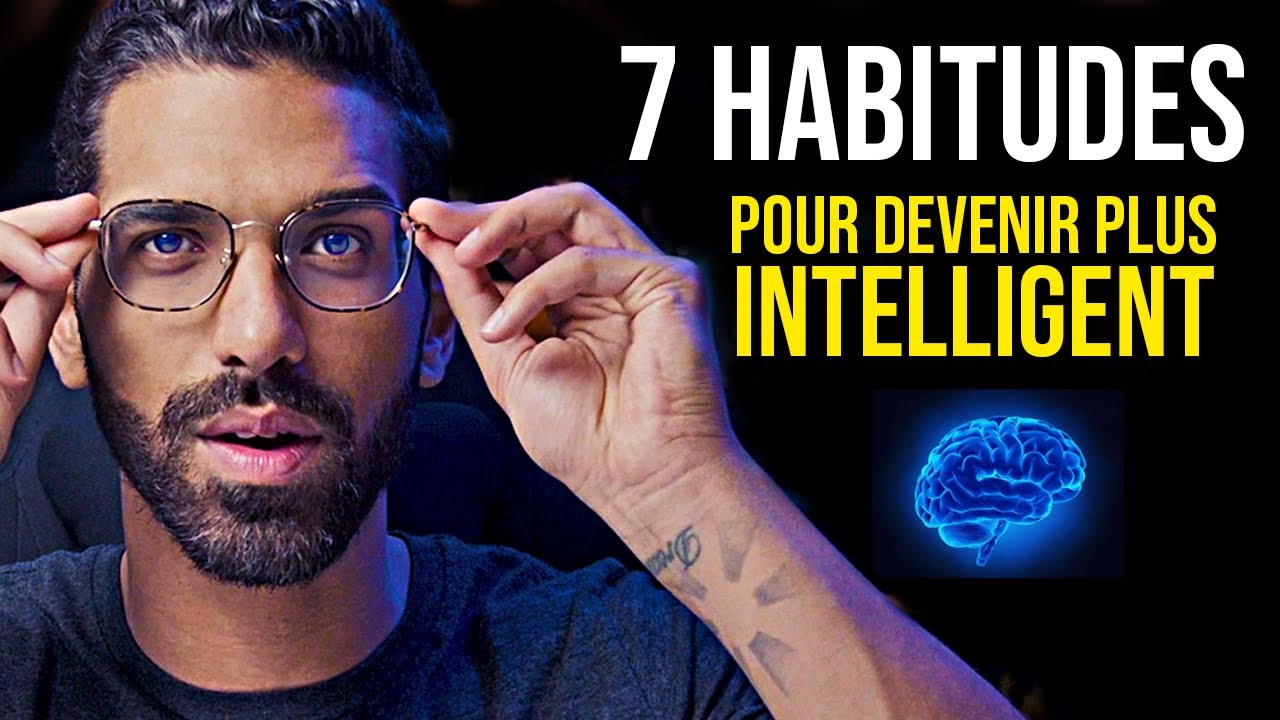 7 HABITUDES POUR DEVENIR PLUS INTELLIGENT !