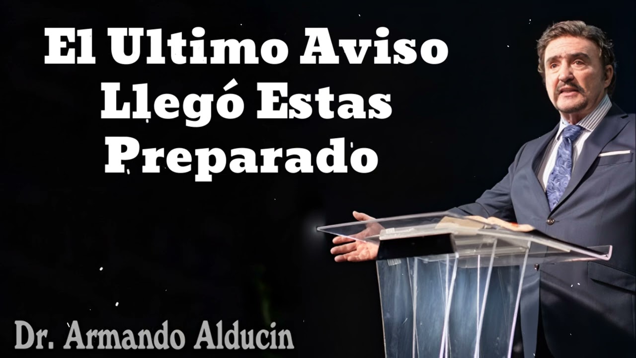 El Ultimo Aviso Llegó Estas Preparado- Pastor y Dr. Armando Alducín