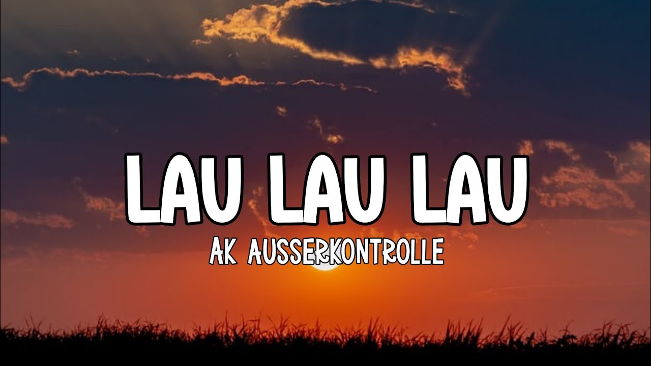 AK Ausserkontrolle - Lau Lau Lau (Lyrics)