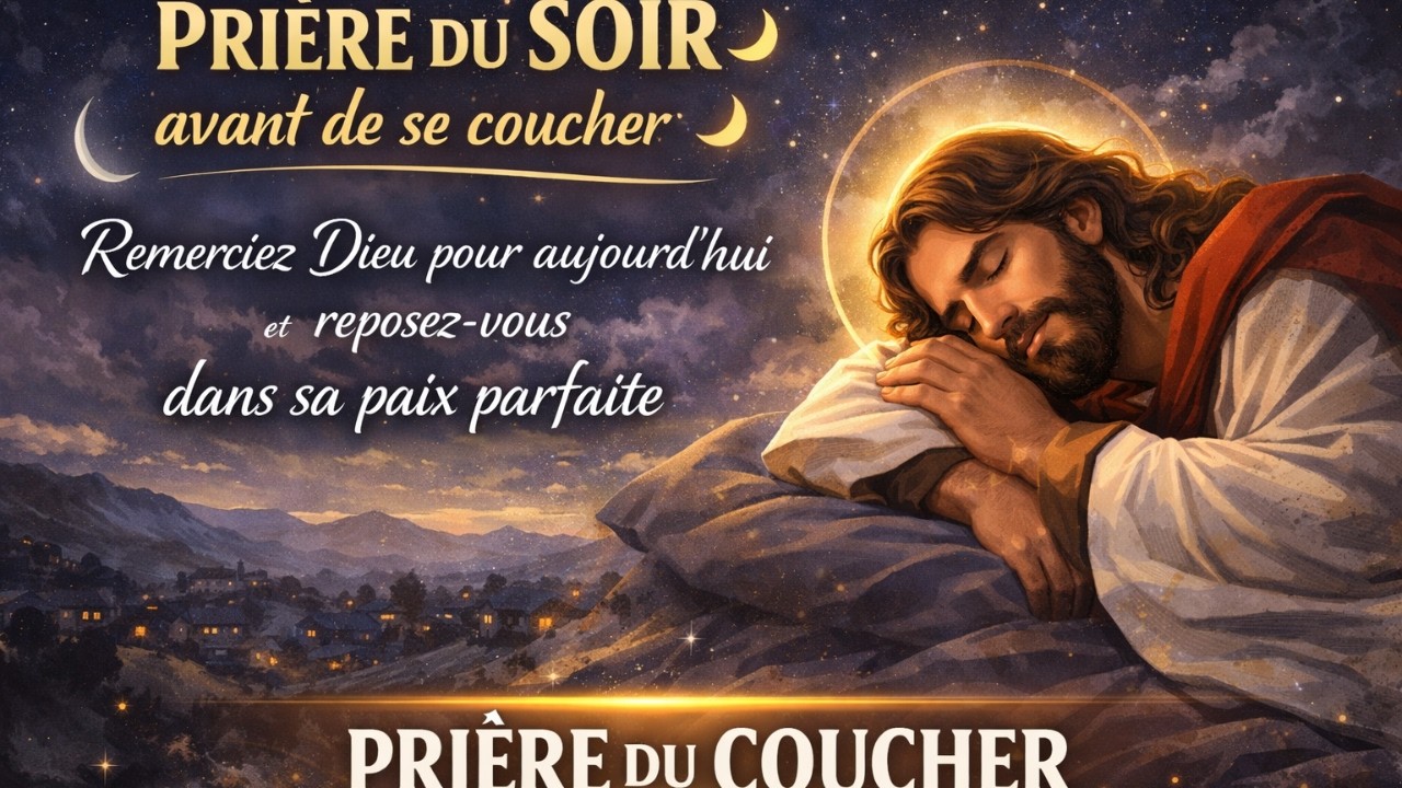 Prière du soir avant de se coucher Remerciez Dieu pour aujourd’hui et reposez-vous dans sa paix