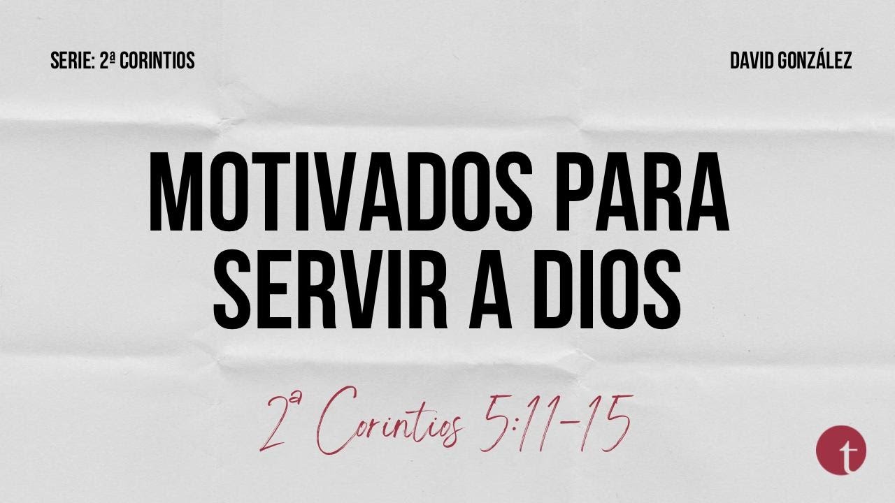 Motivados para servir a Dios (2ª Corintios 5:11-15) - David González