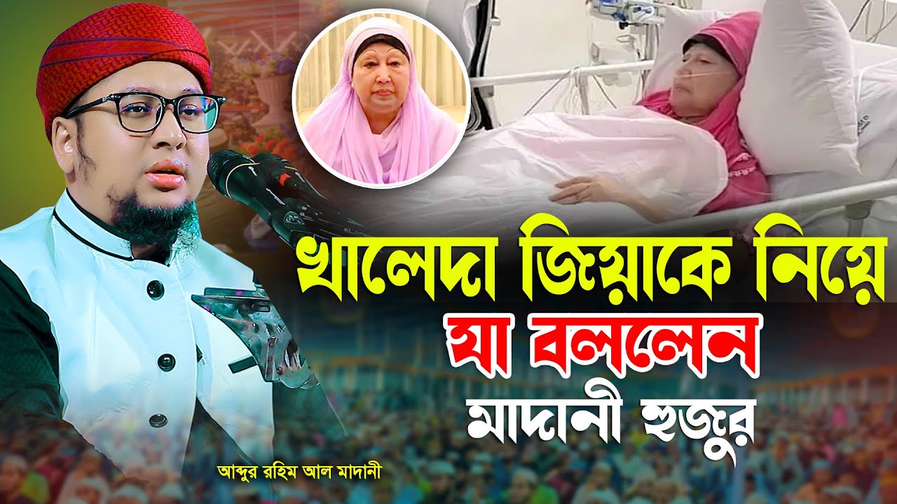 বেগম খালেদা জিয়াকে নিয়ে যা বললেন আব্দুর রহিম আল মাদানী নতুন ওয়াজ 2025 Abdur Rahim Al Madani New Waz