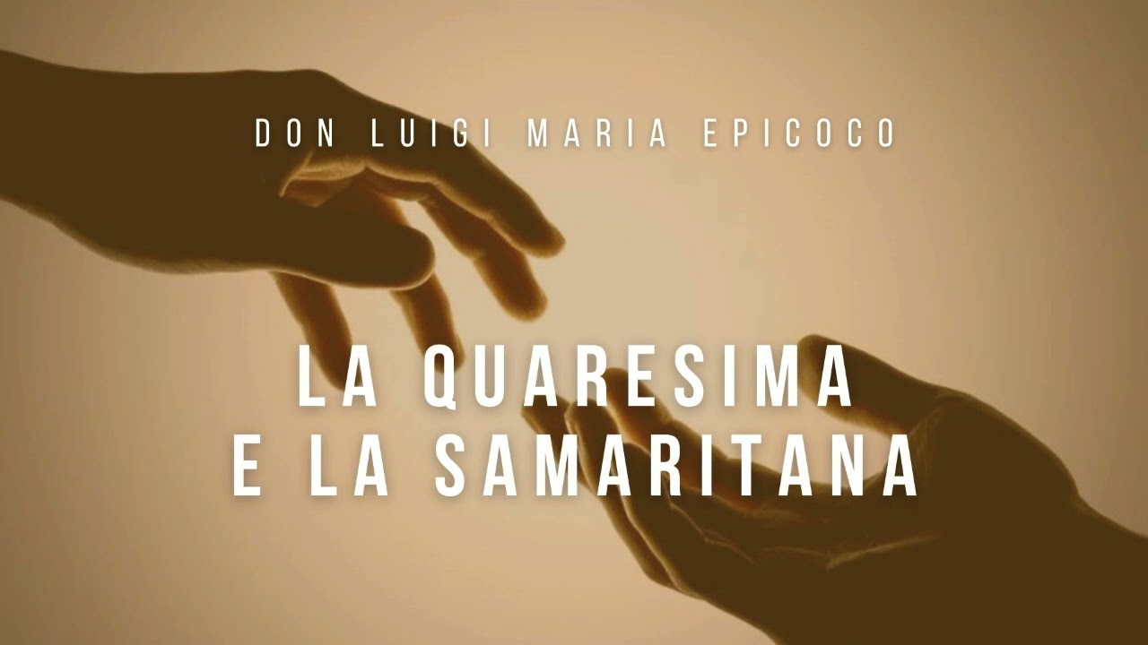 Don Luigi Maria Epicoco - La Quaresima e la Samaritana