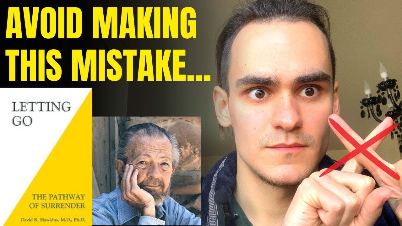 Don’t Make This Mistake When Applying The Letting Go Technique - David Hawkins