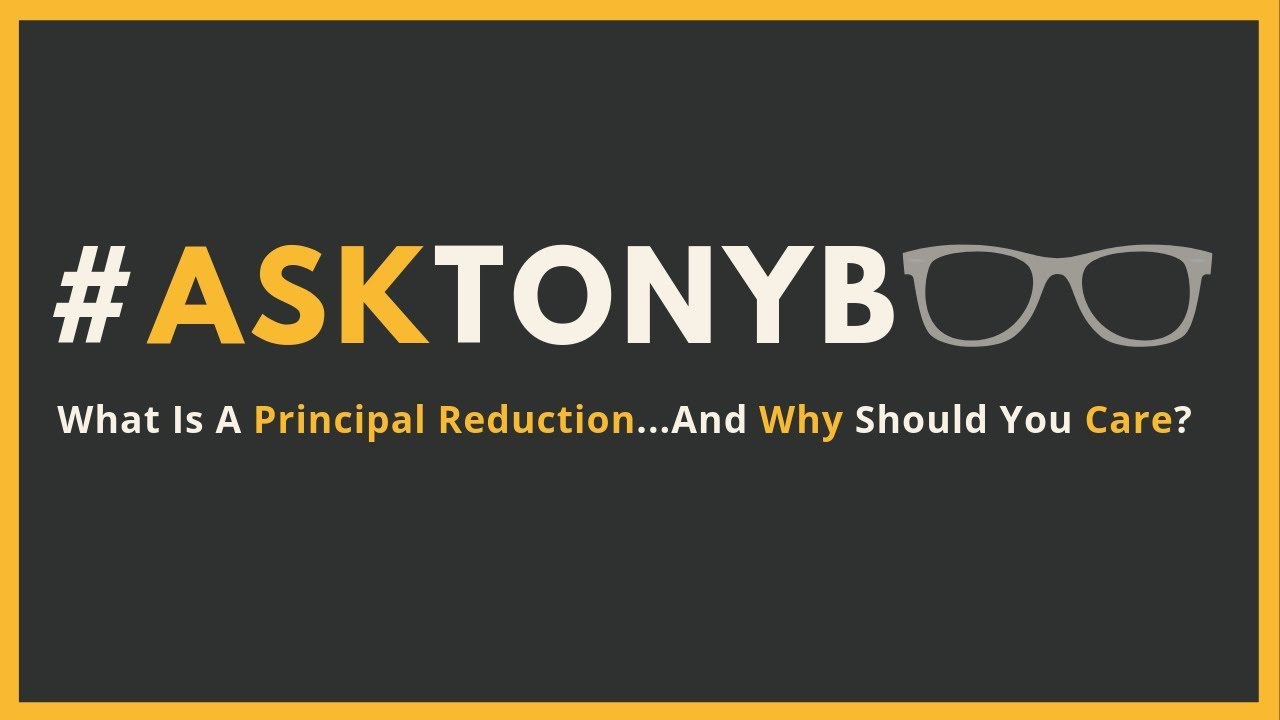 What Is A Principal Reduction...And Why Should You Care | #AskTonyB107