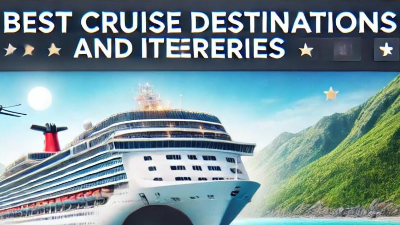 The Best Cruise Destinations and Itineraries