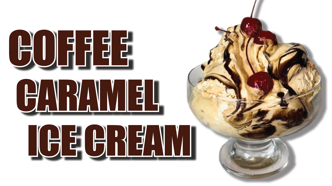 How To Make Coffee Caramel Ice Cream