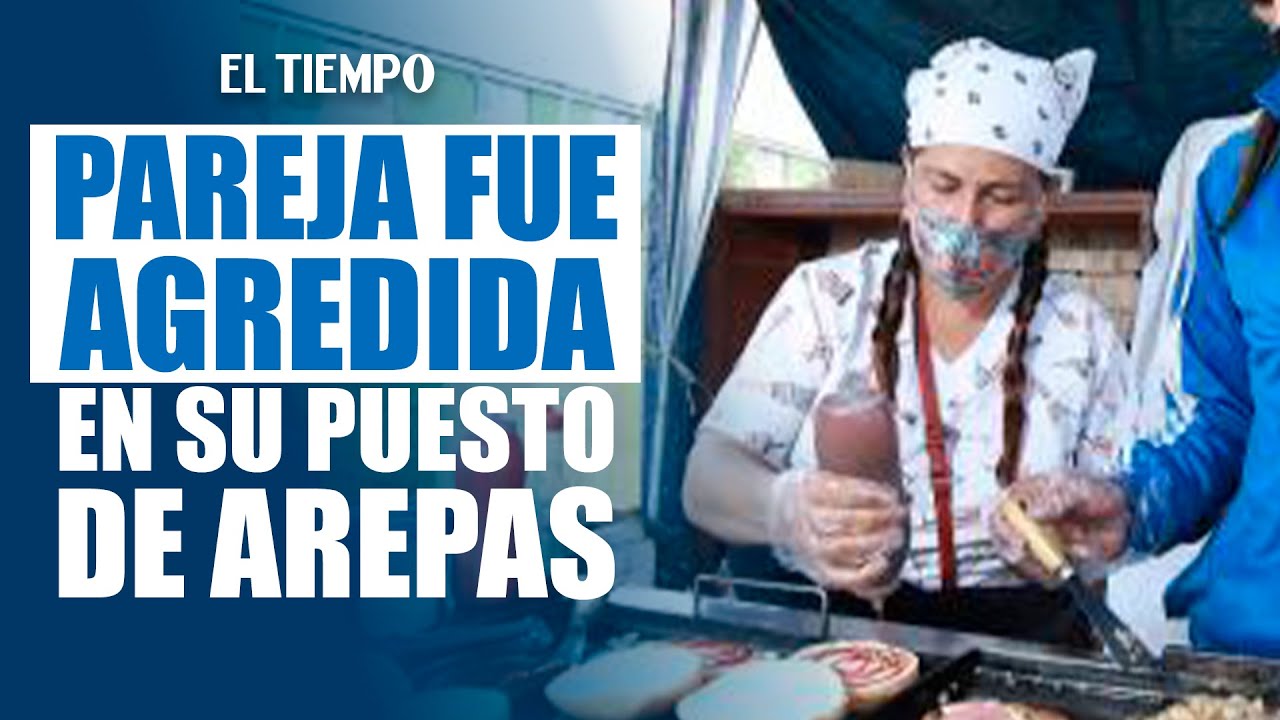 Una mujer y su esposo fueron brutalmente agredidos en su puesto de arepas en Bogotá | El Tiempo