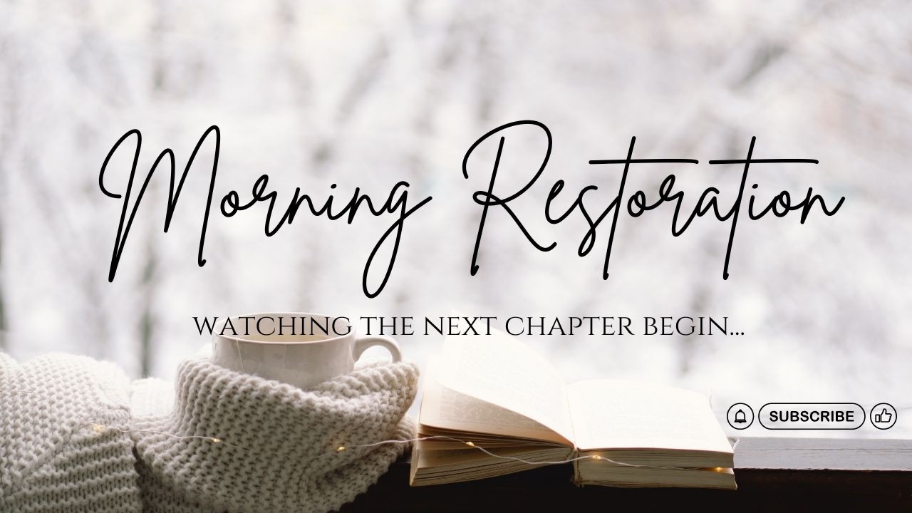 Morning Restoration | Watching the Next Chapter Begin
