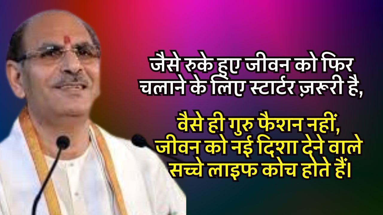 जैसे रुके जीवनको चलाने स्टार्टर चाहिए,वैसे ही गुरु फैशन नहीं,जीवनको नयी दिशा देते सच्चे लाइफ कोच हैं