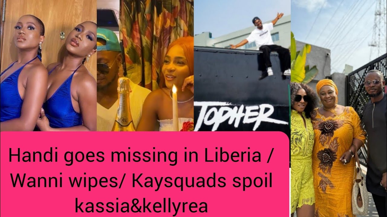Handi goes missing in Liberia / wanni wept 😭😭/ Kaysquads spoil kassia&kellyrea 😲😲😲
