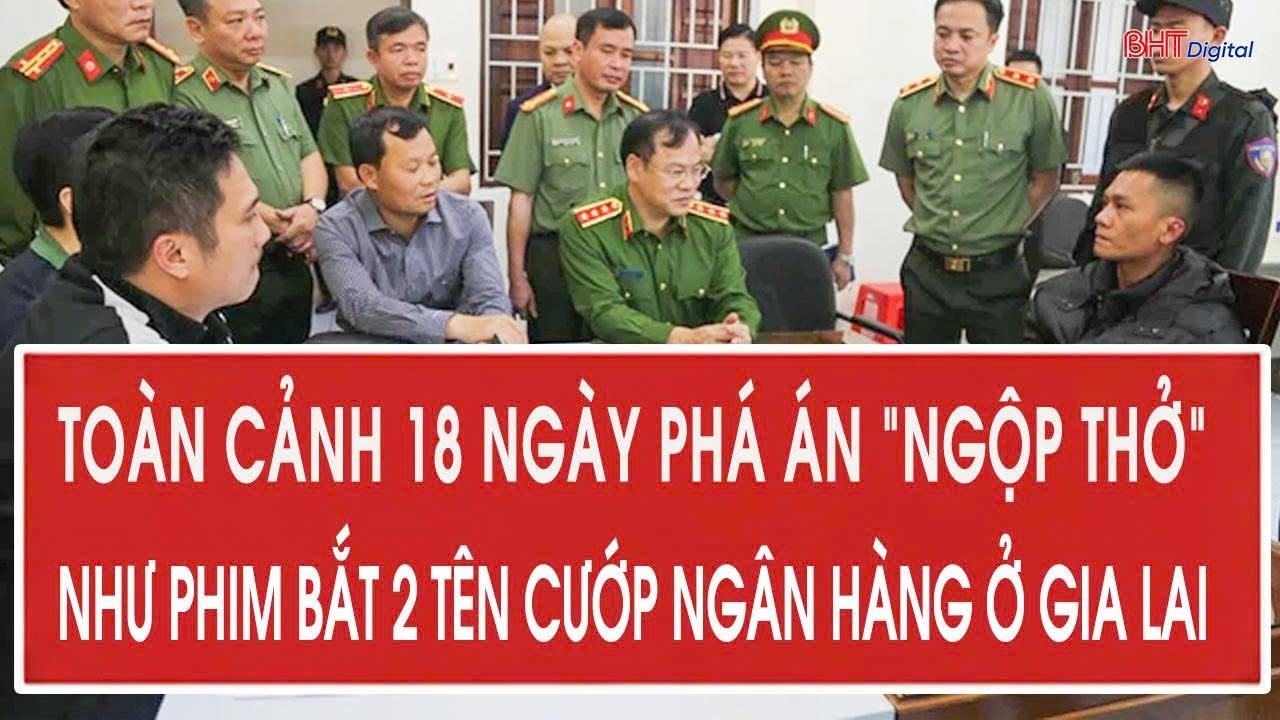 Toàn cảnh 18 ngày phá án “ngộp thở” như phim bắt 2 tên cướp ngân hàng ở Gia Lai
