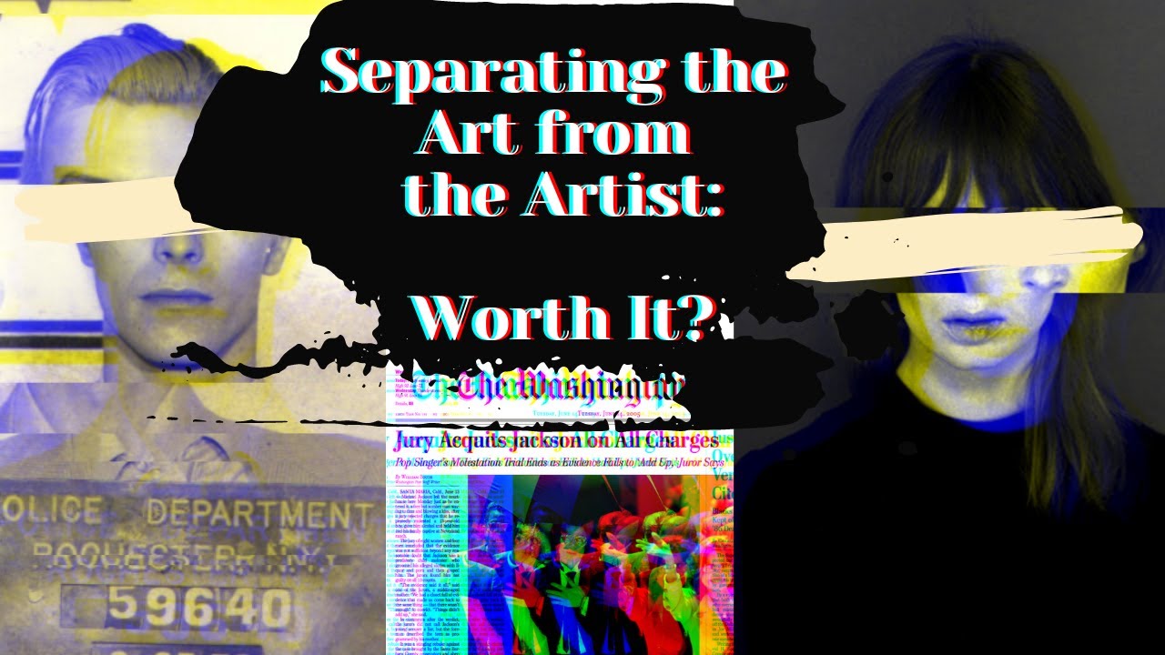 Separating the Art from the Artist | Is it Worth the Anguish?