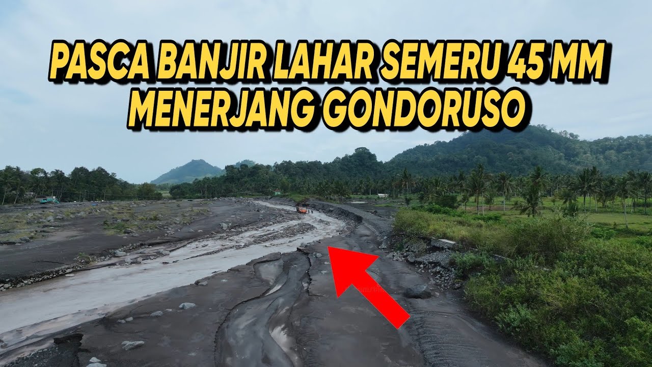 PASCA BANJIR LAHAR SEMERU 45 MM MENERJANG GONDORUSO