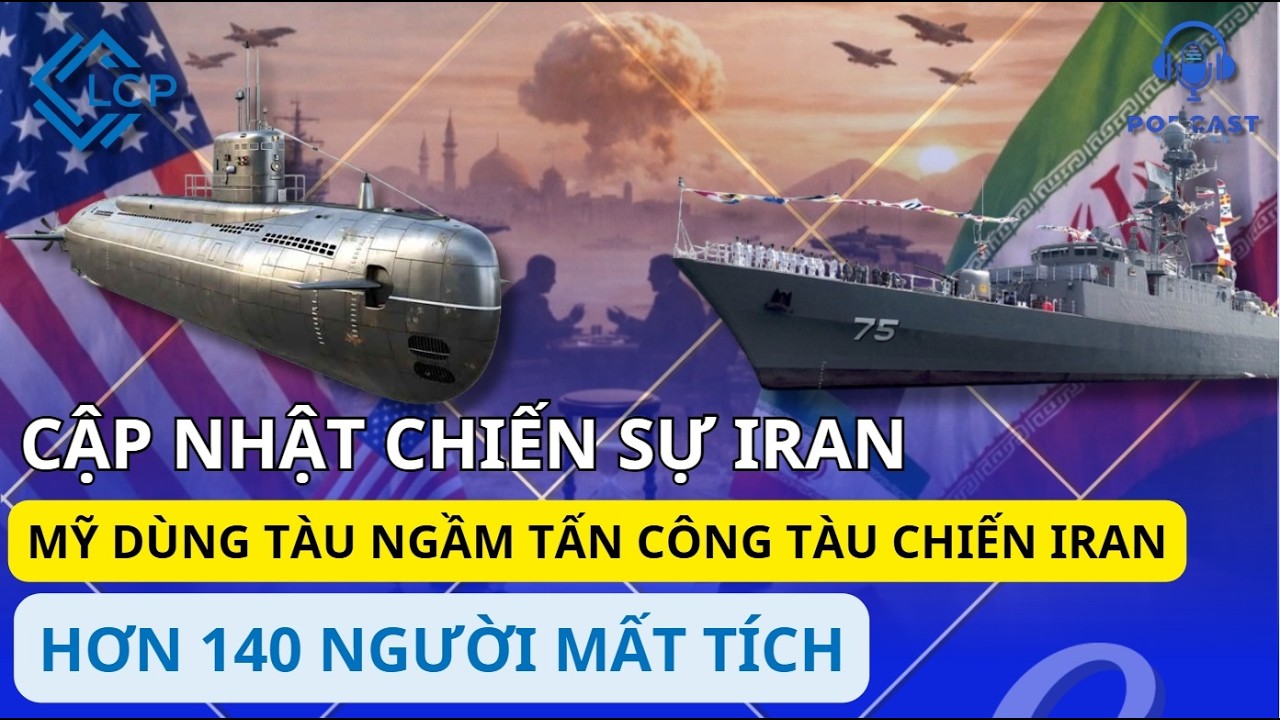 PODCAST: CẬP NHẬT CHIẾN SỰ TẠI IRAN, MỸ DÙNG TÀU NGẦM TẤN CÔNG TÀU CHIẾN IRAN HƠN 140 NGƯỜI MẤT TÍCH