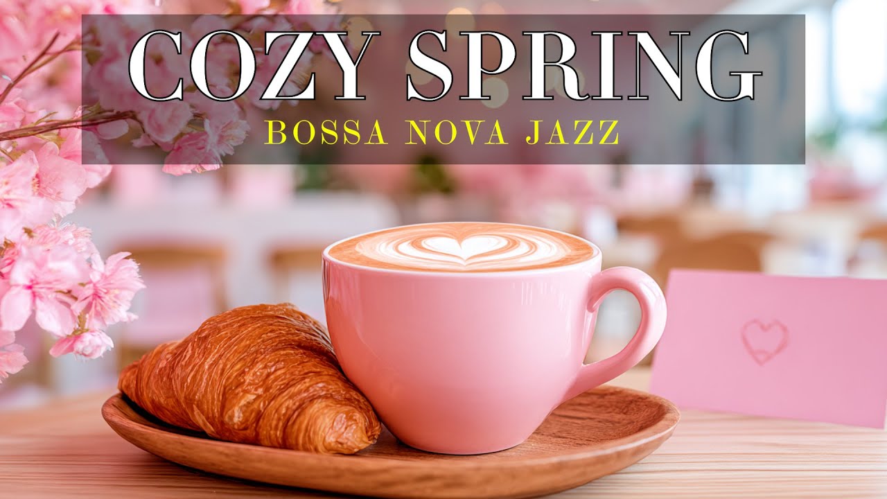 Cozy Spring Café Jazz 🌸 Smooth Soft Bossa Nova Jazz for Relaxing Mornings