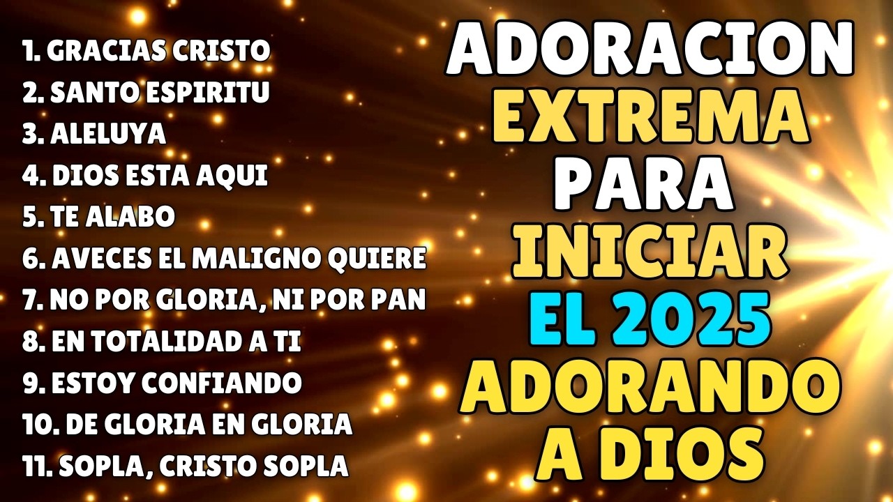 🔥ADORACION EXTREMA PARA INICIAR EL 2025 | ⏰30 MINUTOS DE ADORACION |  11 COROS DE ADORACION VIEJITOS