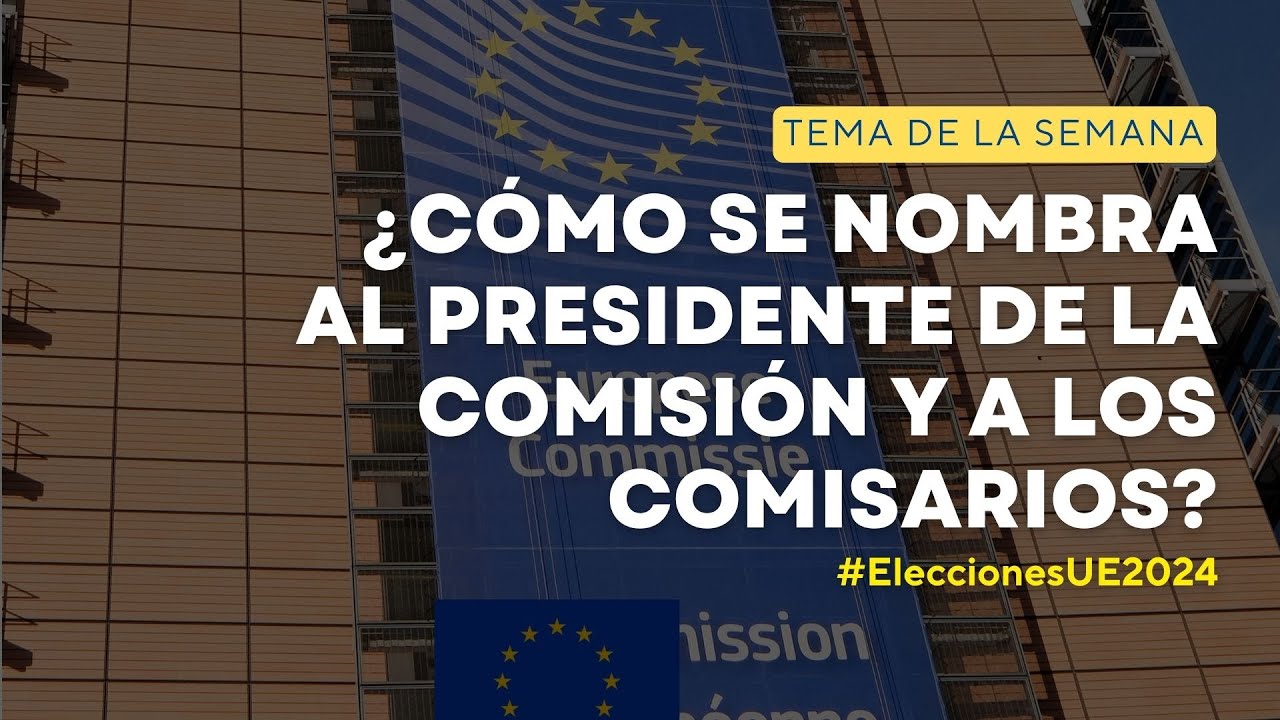 ¿Cómo se ELIGE al presidente de la Comisión Europea y a los comisarios?