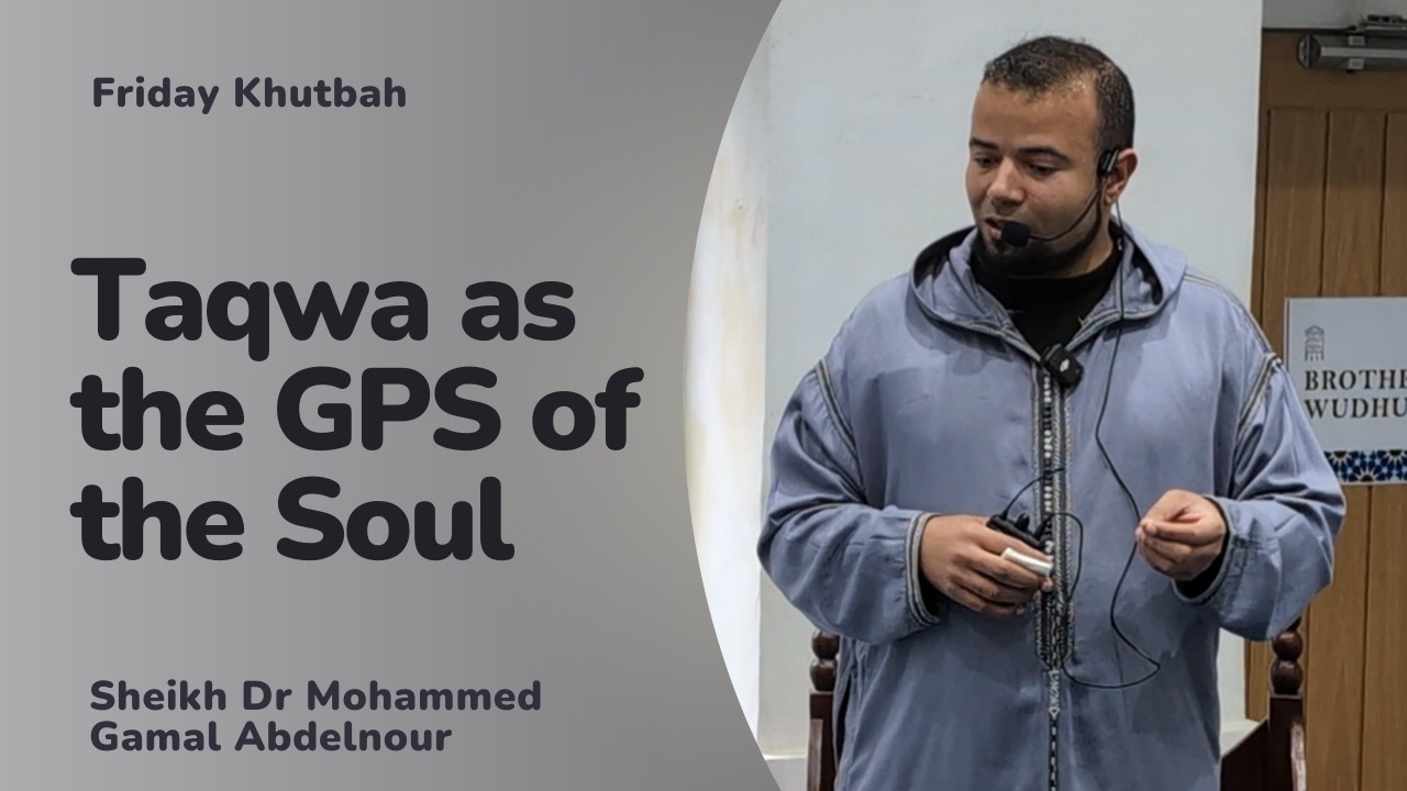 Taqwa as the GPS of the Soul  - Khutbah - Dr Mohammed Gamal Abdelnour